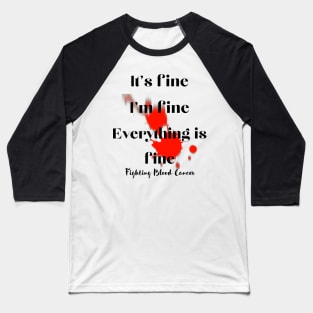It's fine, I'm fine, everything is fine. Fighting blood cancers Baseball T-Shirt